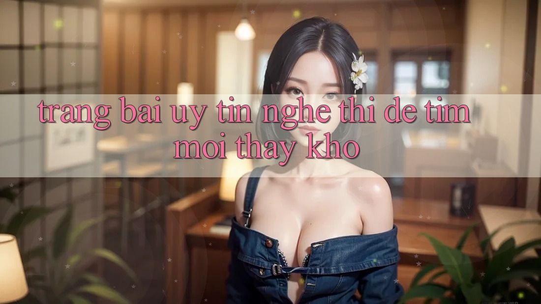 “Trang Bài Uy Tín” – Nghe Thì Dễ, Tìm Mới Thấy Khó!