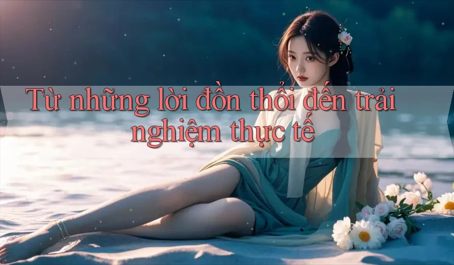 Từ những lời đồn thổi đến trải nghiệm thực tế Từ những lời đồn thổi đến trải nghiệm thực tế