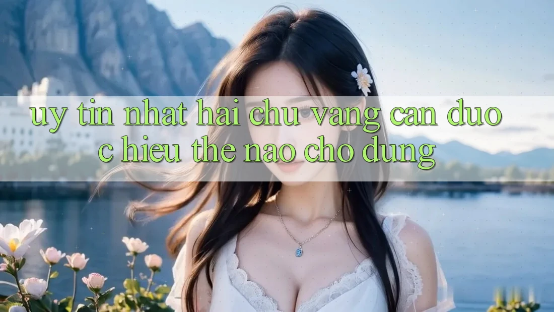 “Uy tín nhất” – Hai chữ vàng cần được hiểu thế nào cho đúng?