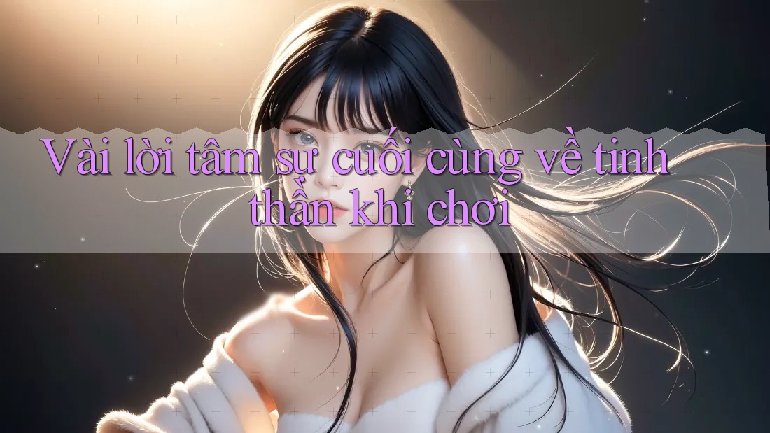 Vài lời tâm sự cuối cùng về tinh thần khi chơi Vài lời tâm sự cuối cùng về tinh thần khi chơi