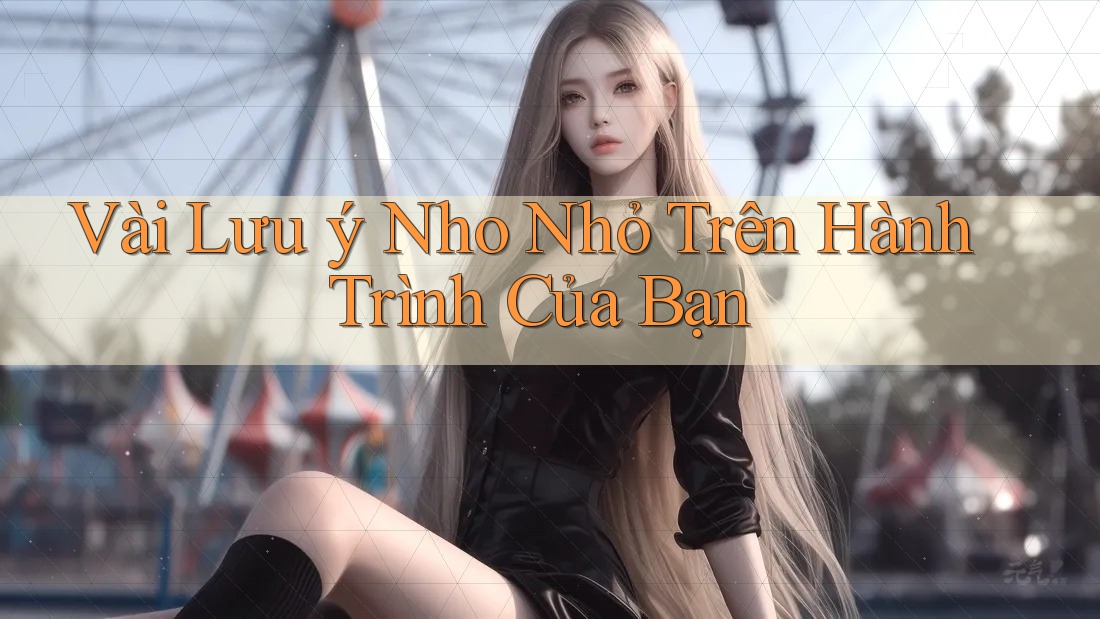 Vài Lưu ý Nho Nhỏ Trên Hành Trình Của Bạn Vài Lưu ý Nho Nhỏ Trên Hành Trình Của Bạn