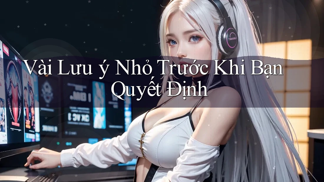 Vài Lưu ý Nhỏ Trước Khi Bạn Quyết Định Vài Lưu ý Nhỏ Trước Khi Bạn Quyết Định