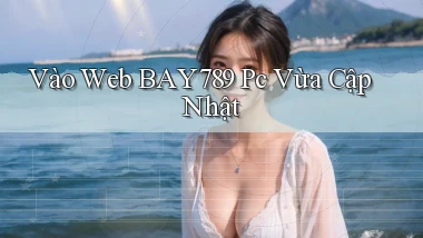 vào web bay789 pc vừa cập nhật