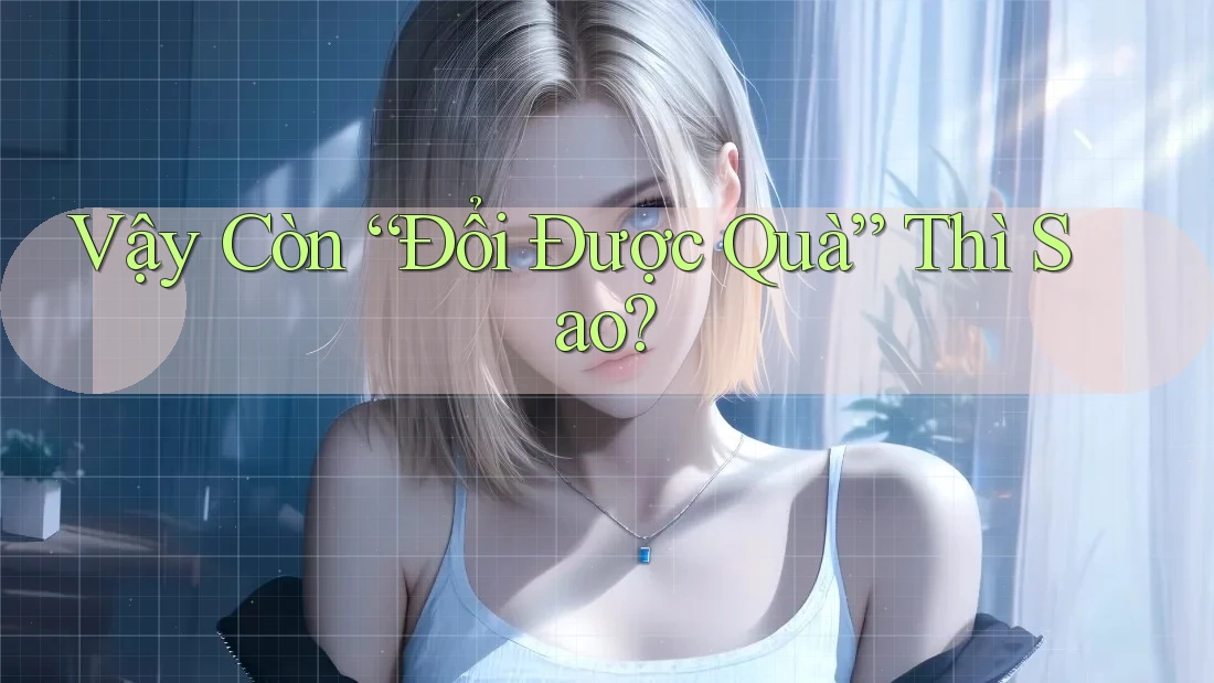 Vậy Còn “Đổi Được Quà” Thì Sao? Vậy Còn “Đổi Được Quà” Thì Sao?