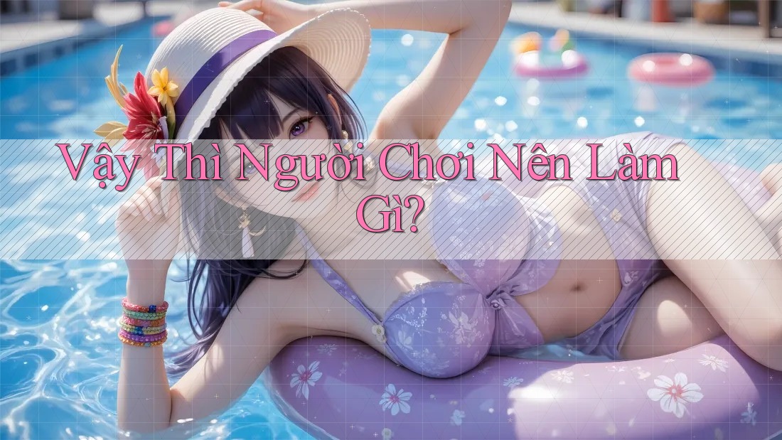 Vậy thì, người chơi nên làm gì?