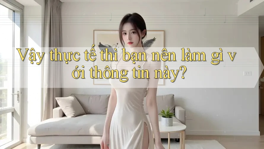 Vậy thực tế thì bạn nên làm gì với thông tin này?