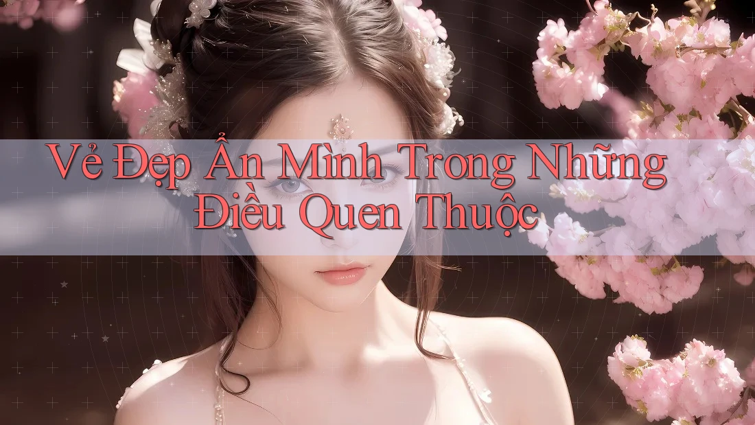 Vẻ Đẹp Ẩn Mình Trong Những Điều Quen Thuộc Vẻ Đẹp Ẩn Mình Trong Những Điều Quen Thuộc