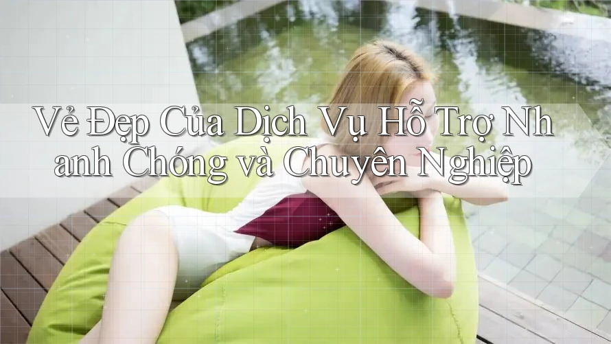 Vẻ Đẹp Của Dịch Vụ Hỗ Trợ Nhanh Chóng và Chuyên Nghiệp Vẻ Đẹp Của Dịch Vụ Hỗ Trợ Nhanh Chóng và Chuyên Nghiệp