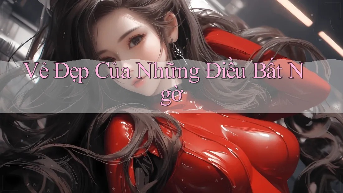 Vẻ Đẹp Của Những Điều Bất Ngờ Vẻ Đẹp Của Những Điều Bất Ngờ