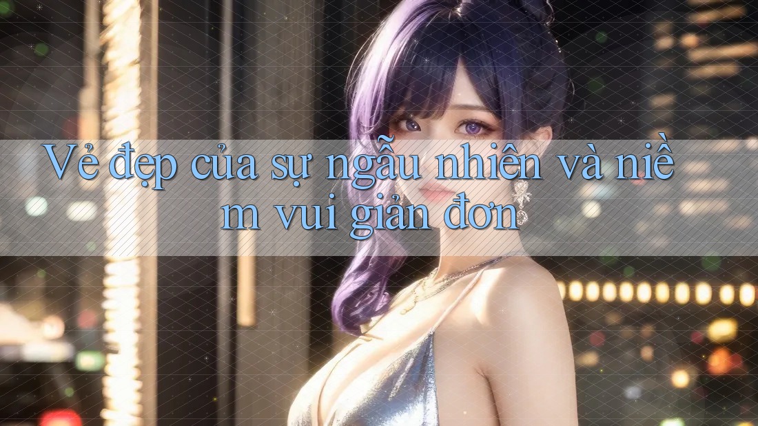Vẻ Đẹp Của Sự Ngẫu Nhiên Và Niềm Vui Giản Đơn Vẻ Đẹp Của Sự Ngẫu Nhiên Và Niềm Vui Giản Đơn