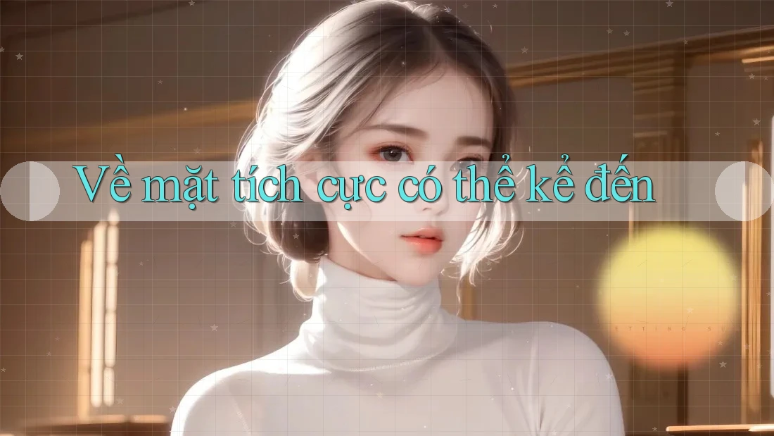 Về mặt tích cực có thể kể đến Về mặt tích cực có thể kể đến