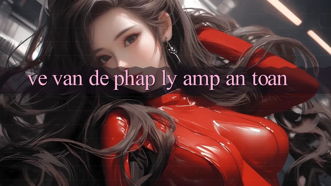 Về Vấn Đề Pháp Lý &amp; An Toàn