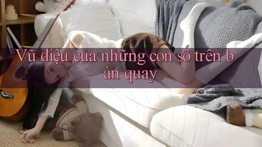 Vũ điệu của những con số trên bàn quay