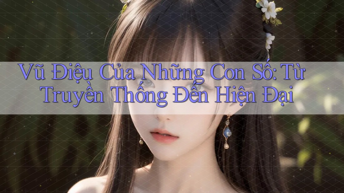 Vũ Điệu Của Những Con Số: Từ Truyền Thống Đến Hiện Đại Vũ Điệu Của Những Con Số: Từ Truyền Thống Đến Hiện Đại