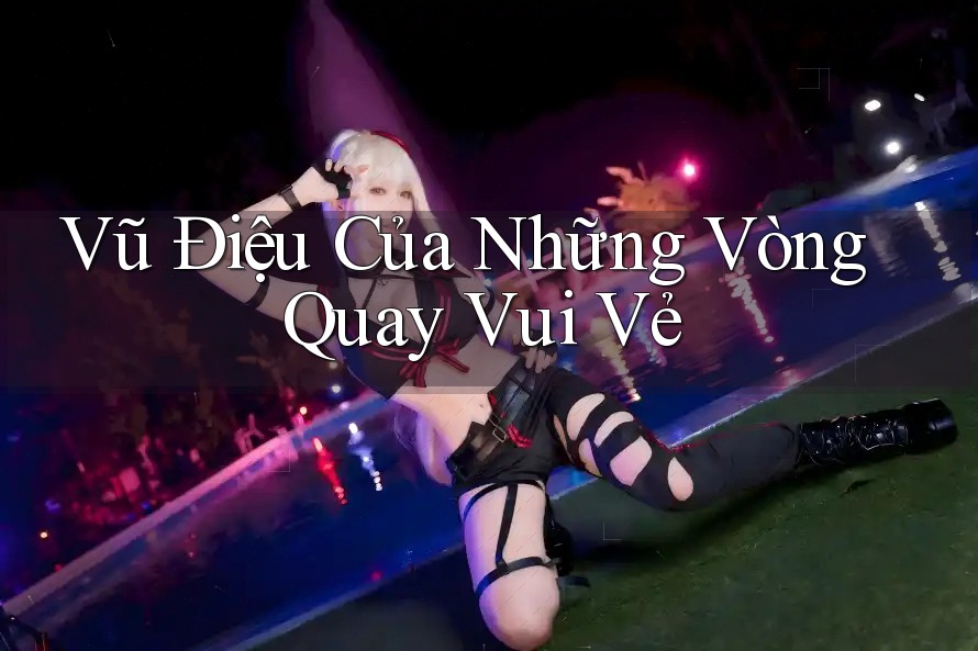 Vũ Điệu Của Những Vòng Quay Vui Vẻ Vũ Điệu Của Những Vòng Quay Vui Vẻ