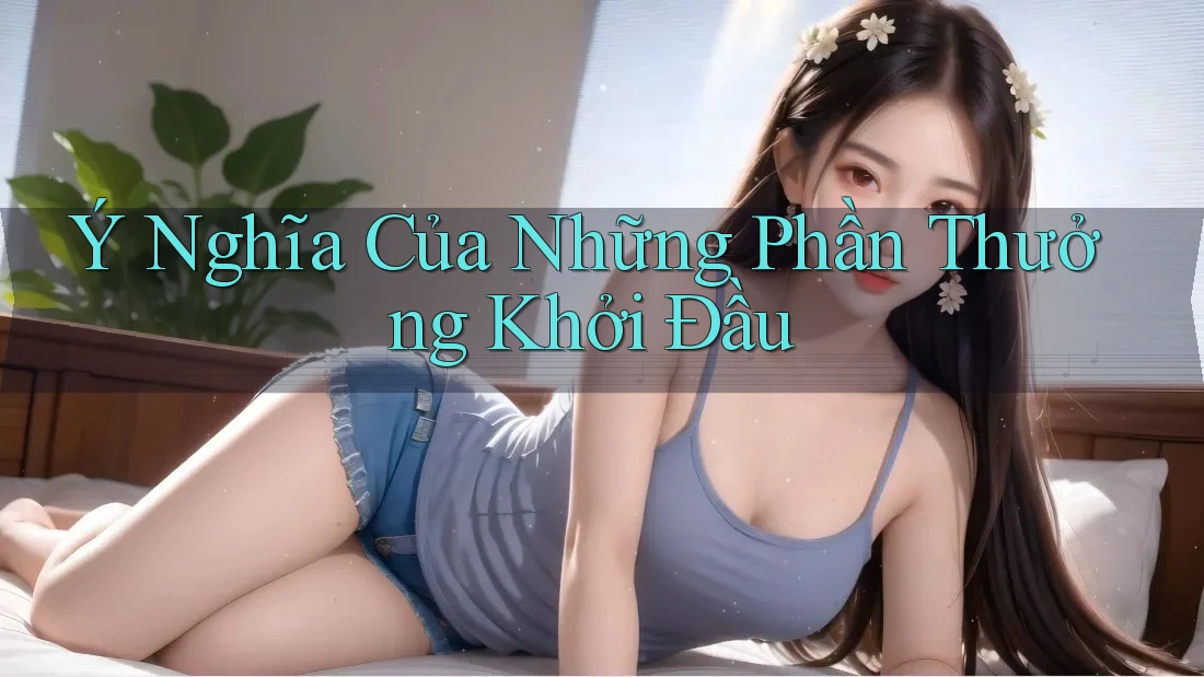 Ý Nghĩa Của Những Phần Thưởng Khởi Đầu Ý Nghĩa Của Những Phần Thưởng Khởi Đầu